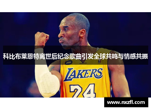科比布莱恩特离世后纪念歌曲引发全球共鸣与情感共振