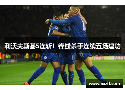 利沃夫斯基5连斩！锋线杀手连续五场建功