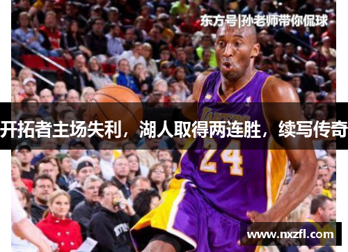 开拓者主场失利，湖人取得两连胜，续写传奇