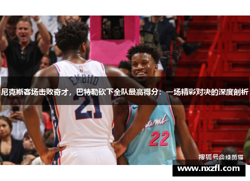 尼克斯客场击败奇才，巴特勒砍下全队最高得分：一场精彩对决的深度剖析