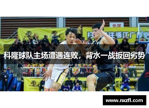 科隆球队主场遭遇连败，背水一战扳回劣势