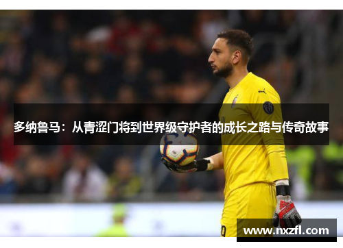 多纳鲁马：从青涩门将到世界级守护者的成长之路与传奇故事