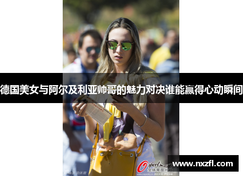 德国美女与阿尔及利亚帅哥的魅力对决谁能赢得心动瞬间
