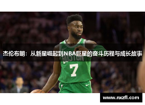杰伦布朗：从新星崛起到NBA巨星的奋斗历程与成长故事