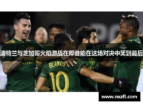 波特兰与芝加哥火焰激战在即谁能在这场对决中笑到最后