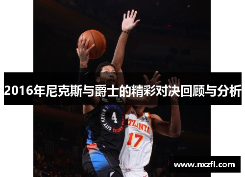 2016年尼克斯与爵士的精彩对决回顾与分析