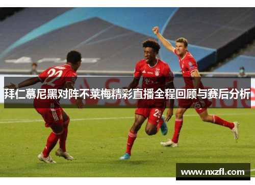 拜仁慕尼黑对阵不莱梅精彩直播全程回顾与赛后分析