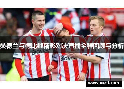桑德兰与德比郡精彩对决直播全程回顾与分析 桑德兰与德比郡精彩对决直播全程回顾与分析