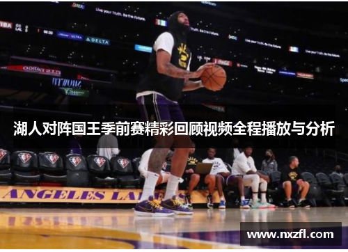 湖人对阵国王季前赛精彩回顾视频全程播放与分析