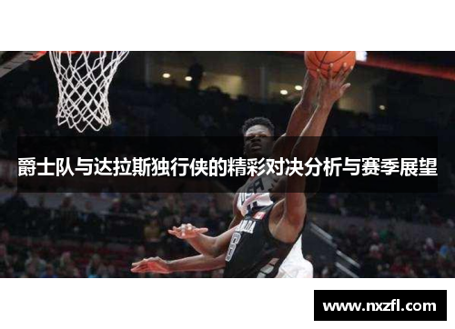 爵士队与达拉斯独行侠的精彩对决分析与赛季展望